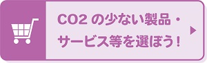 CO2の少ない製品・サービス等を選ぼう!